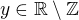 $y\in \mathbb{R}\setminus\mathbb Z$