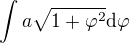 $\int a\sqrt{1+\varphi^2}\mathrm{d}\varphi$