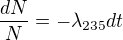 $\frac{dN}{N}=-\lambda _{235}dt$