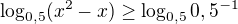 $\log_{0,5}(x^2-x)\geq\log_{0,5}0,5^{-1}$
