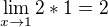 $\lim_{x\to1}2*1= 2$