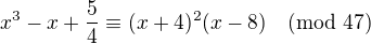 $x^3-x+\frac54\equiv(x+4)^2(x-8)\pmod{47}$