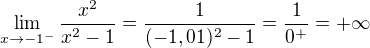 $\lim_{x\to-1^{-}}\frac{x^{2}}{x^{2}-1}=\frac{1}{(-1,01)^{2}-1}=\frac{1}{0^{+}}=+\infty $