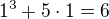 $1^3+5\cdot 1=6$