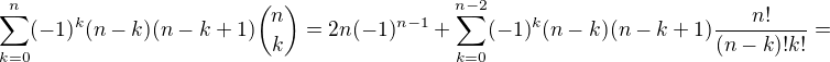 $\sum^{n}_{k=0}(-1)^{k}(n-k)(n-k+1)\binom{n}{k} =2n(-1)^{n-1}+ \sum^{n-2}_{k=0}(-1)^{k}(n-k)(n-k+1)\frac{n!}{(n-k)!k!}=$