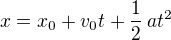 $x=x_0 + v_0 t + \frac{1}{2}\,at^2$