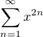 $ \sum_{n=1}^{\infty }x^{2n}$