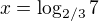$x = \log_{2/3} 7$