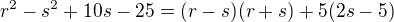 $r^{2}-s^{2}+10s-25=(r-s)(r+s)+5(2s-5)$