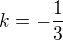 $k=-\frac{1}{3} $