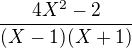 $\frac{4X^2-2}{(X-1) (X+1)}$