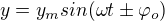 $y=y_{m}sin(\omega t\pm \varphi _{o})$
