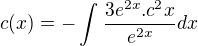 $c(x)=-\int_{}^{} \frac{3e^{2x}.c^2x}{e^{2x}}dx$