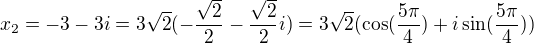 kopírovat do textarea $x_{2}=-3-3i=3\sqrt{2}(-\frac{\sqrt{2}}{2}-\frac{\sqrt{2}}{2}i)=3\sqrt{2}(\cos (\frac{5\pi }{4})+i\sin (\frac{5\pi }{4}))$