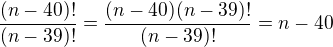 $\frac{(n-40)!}{(n-39)!}=\frac{(n-40)(n-39)!}{(n-39)!}=n-40$
