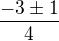 $\frac{-3\pm 1}{4}$