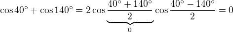 $\cos 40^\circ +\cos 140^\circ =2\cos \underbrace{\frac{40^\circ +140^\circ }{2}}_{0}\cos \frac{40^\circ -140^\circ }{2}=0$