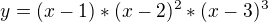 $y=(x-1)*(x-2)^{2}*(x-3)^{3}$