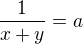 $\frac{1}{x+y}=a$