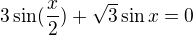$3\sin(\frac{x}{2})+\sqrt3\sin x = 0$