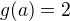 $g(a)=2$