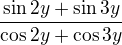 $\frac{\sin 2y+\sin 3y}{\cos 2y+\cos3y}$