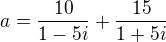 $a=\frac{10}{1-5i}+\frac{15}{1+5i}$
