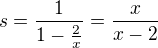 $s=\frac{1}{1-\frac{2}{x}}=\frac{x}{x-2}$