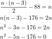 $\frac{n\cdot(n-3)}{2}-88=n \nl n(n-3)-176=2n \nl n^2-3n-176=2n \nl n^2-5n-176=0$