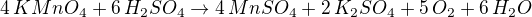 $4\,KMnO_4 + 6\,H_2SO_4 \rightarrow 4\,MnSO_4 + 2\,K_2SO_4 + 5\,O_2 + 6\,H_2O $