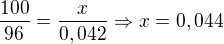 $\frac{100}{96}=\frac{x}{0,042}\Rightarrow x=0,044$