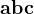 $\bf{abc}$