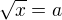 $\sqrt{x}=a$