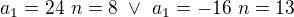 $a_1=24\ n=8\ \vee\ a_1=-16\ n=13$