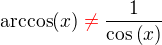 $\mathrm{arccos}{\left(x\right)}\color{red}\neq\color{black}{\frac{1}{\cos{\left(x\right)}}}$