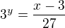 $3^y =\frac{x-3}{27}$