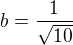 $b=\frac{1}{\sqrt{10}}$