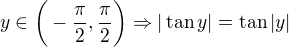 $y \in \bigg(-\frac{\pi}{2},\frac{\pi}{2}\bigg)\Rightarrow |\tan{y}|=\tan{|y|}$