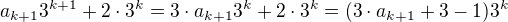 $a_{k+1}3^{k+1} + 2\cdot3^k = 3\cdot a_{k+1}3^k + 2\cdot3^k = (3\cdot a_{k+1} + 3 -1)3^k$