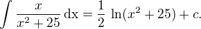 $\int\frac{x}{x^2+25}\,\textrm{dx}=\frac 12\,\ln(x^2+25)+c.$