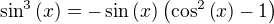 $\sin^3{\(x\)}=-\sin{\(x\)}\(\cos^2{\(x\)}-1\)$