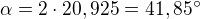 $\alpha=2\cdot 20,925=41,85^\circ$