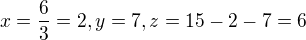 $x=\frac{6}{3}=2,y=7, z=15-2-7=6$