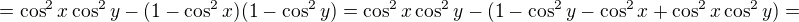 $=\cos^2 x\cos^2 y-(1-\cos^2x)(1-\cos^2y)=\cos^2 x\cos^2 y-(1-\cos^2y-\cos^2x+\cos^2 x\cos^2 y)=$