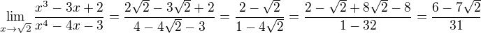 $\lim_{x\rightarrow \sqrt{2}} \frac{x^3 -3x+2}{x^4-4x-3} = \frac{2 \sqrt{2} -3 \sqrt{2} +2}{4 -4 \sqrt{2} -3} = \frac{2- \sqrt{2}}{1-4 \sqrt{2}} = \frac{2-\sqrt{2} +8 \sqrt{2} -8}{1-32} = \frac{6-7 \sqrt{2}}{31}$
