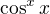 $\cos^x{x}$