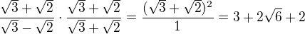 $\frac{\sqrt{3}+\sqrt{2}}{\sqrt{3}-\sqrt{2}}\cdot \frac{\sqrt{3}+\sqrt{2}}{\sqrt{3}+\sqrt{2}}=\frac{(\sqrt{3}+\sqrt{2})^2}{1}=3+2\sqrt{6}+2$