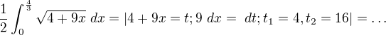 $\frac{1}{2}\int_{0}^{\frac{4}{3}}\sqrt{4+9x}\ dx=|4+9x=t; 9 \ dx=\ dt; t_{1}=4, t_{2}=16|=\ldots $