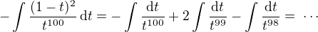 $-\int\frac{(1-t)^2}{t^{100}}\,\text{d}t=-\int\frac{\text{d}t}{t^{100}}+2\int\frac{\text{d}t}{t^{99}}-\int\frac{\text{d}t}{t^{98}}=\;\cdots$