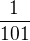 $\frac{1}{101}$